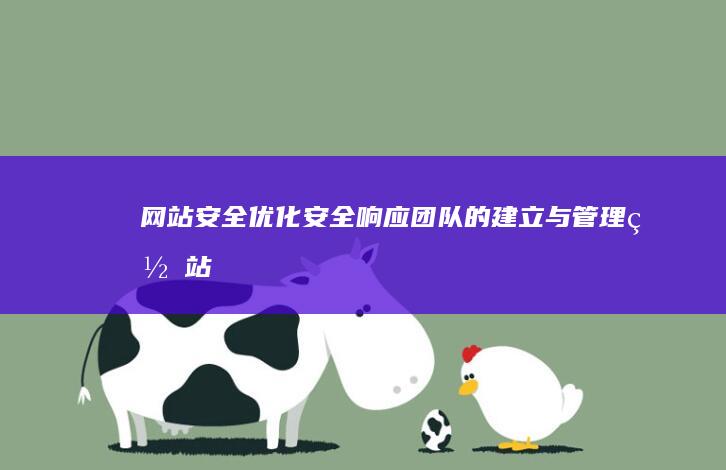网站安全优化：安全响应团队的建立与管理 (网站安全优化方案)