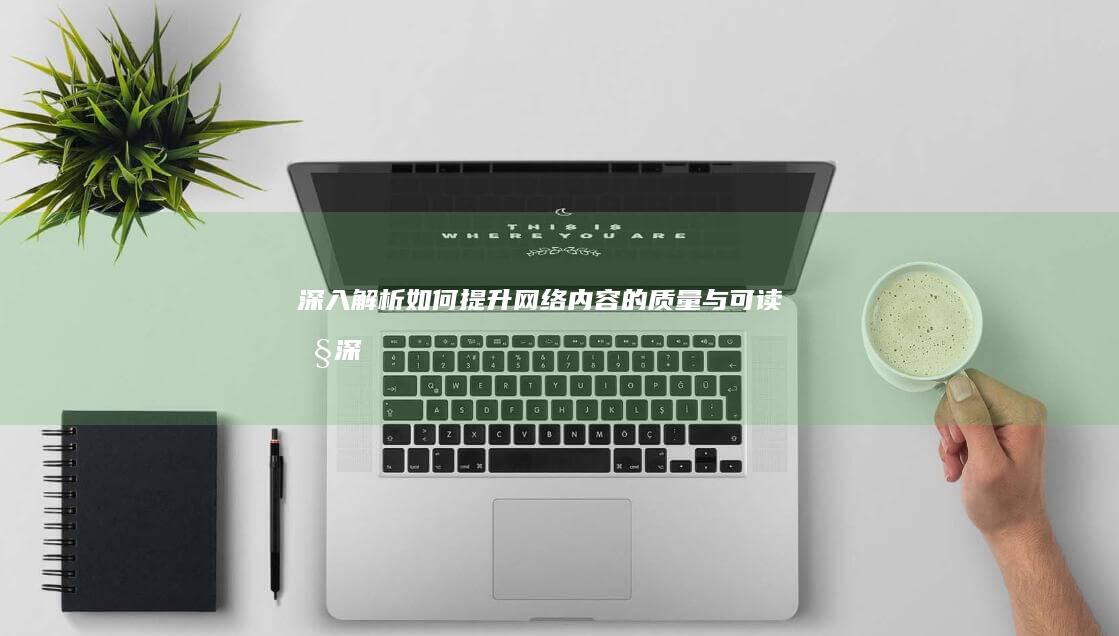 深入解析：如何提升网络内容的质量与可读性 (深入的解析)